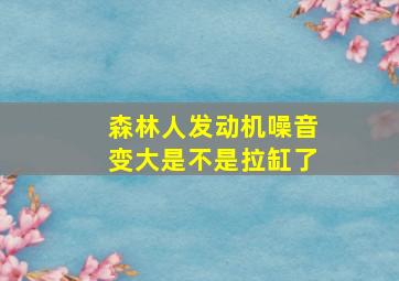 森林人发动机噪音变大是不是拉缸了