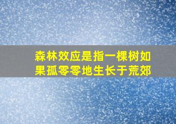 森林效应是指一棵树如果孤零零地生长于荒郊