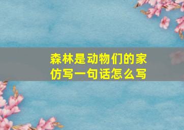 森林是动物们的家仿写一句话怎么写