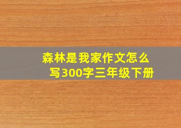 森林是我家作文怎么写300字三年级下册