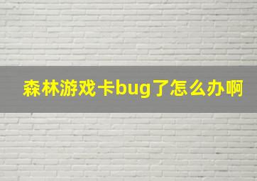 森林游戏卡bug了怎么办啊