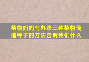 植物妈妈有办法三种植物传播种子的方法告诉我们什么