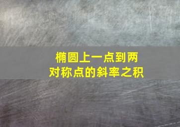 椭圆上一点到两对称点的斜率之积