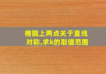 椭圆上两点关于直线对称,求k的取值范围