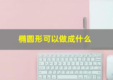 椭圆形可以做成什么