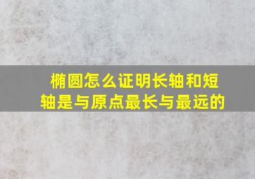 椭圆怎么证明长轴和短轴是与原点最长与最远的