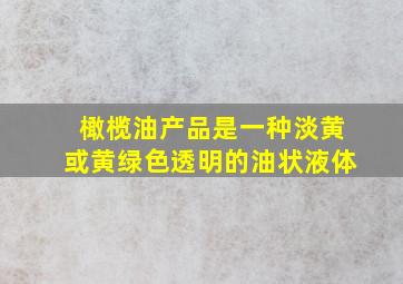 橄榄油产品是一种淡黄或黄绿色透明的油状液体