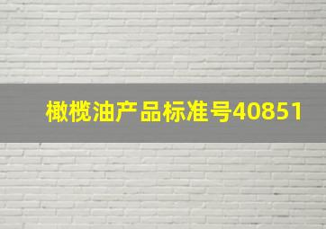 橄榄油产品标准号40851