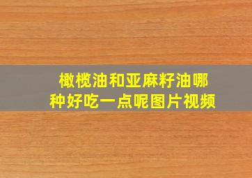 橄榄油和亚麻籽油哪种好吃一点呢图片视频