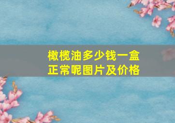 橄榄油多少钱一盒正常呢图片及价格