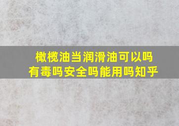 橄榄油当润滑油可以吗有毒吗安全吗能用吗知乎