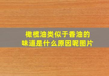 橄榄油类似于香油的味道是什么原因呢图片