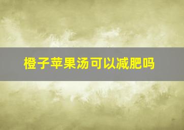 橙子苹果汤可以减肥吗