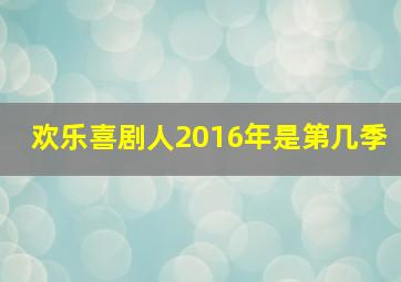 欢乐喜剧人2016年是第几季