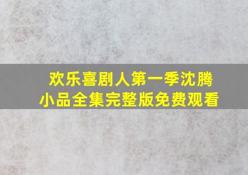 欢乐喜剧人第一季沈腾小品全集完整版免费观看