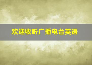 欢迎收听广播电台英语