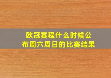 欧冠赛程什么时候公布周六周日的比赛结果