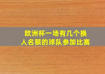 欧洲杯一场有几个换人名额的球队参加比赛