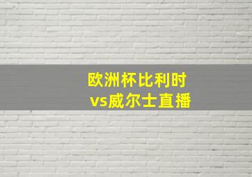 欧洲杯比利时vs威尔士直播