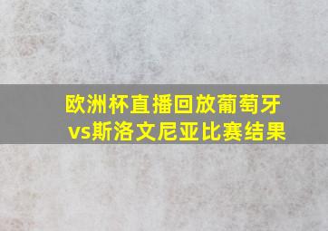 欧洲杯直播回放葡萄牙vs斯洛文尼亚比赛结果