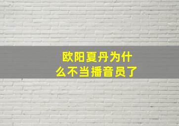 欧阳夏丹为什么不当播音员了