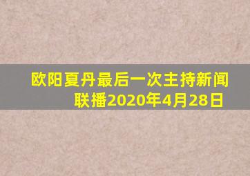 欧阳夏丹最后一次主持新闻联播2020年4月28日