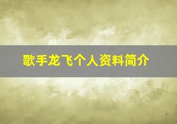 歌手龙飞个人资料简介