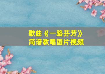 歌曲《一路芬芳》简谱教唱图片视频