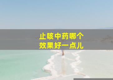 止咳中药哪个效果好一点儿