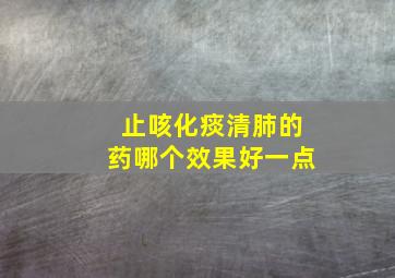 止咳化痰清肺的药哪个效果好一点