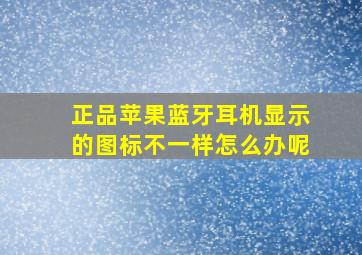 正品苹果蓝牙耳机显示的图标不一样怎么办呢