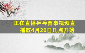 正在直播乒乓赛事视频直播放4月20日几点开始