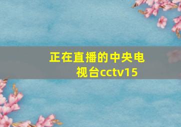 正在直播的中央电视台cctv15