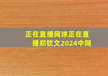 正在直播网球正在直播郑钦文2024中网