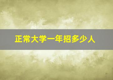 正常大学一年招多少人