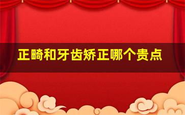 正畸和牙齿矫正哪个贵点