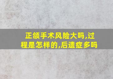 正颌手术风险大吗,过程是怎样的,后遗症多吗