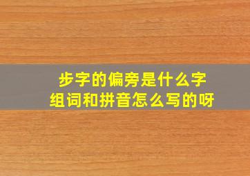 步字的偏旁是什么字组词和拼音怎么写的呀