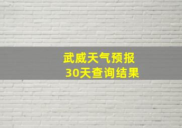 武威天气预报30天查询结果