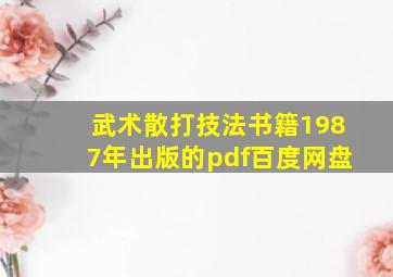 武术散打技法书籍1987年出版的pdf百度网盘