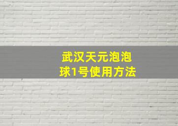 武汉天元泡泡球1号使用方法