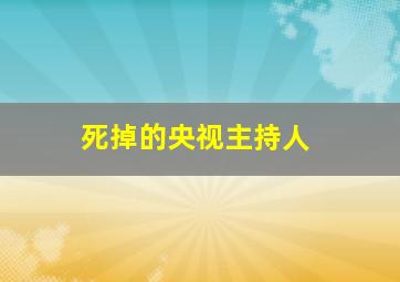 死掉的央视主持人