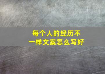 每个人的经历不一样文案怎么写好