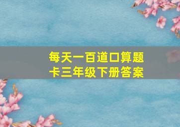 每天一百道口算题卡三年级下册答案