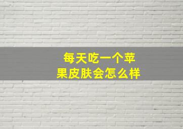 每天吃一个苹果皮肤会怎么样