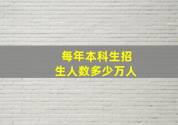 每年本科生招生人数多少万人