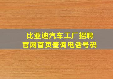 比亚迪汽车工厂招聘官网首页查询电话号码