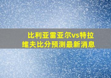 比利亚雷亚尔vs特拉维夫比分预测最新消息