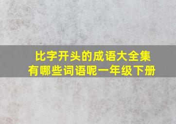 比字开头的成语大全集有哪些词语呢一年级下册