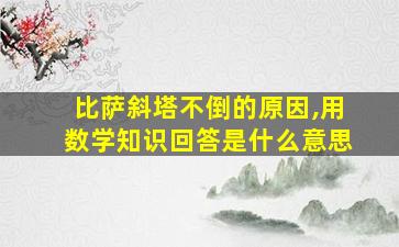 比萨斜塔不倒的原因,用数学知识回答是什么意思